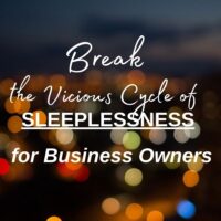 Break the Vicious Cycle of Sleeplessness for Business Owners